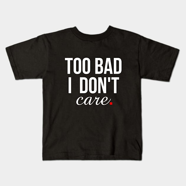 Statement Too bad I Don't Care Kids T-Shirt by lisalizarb